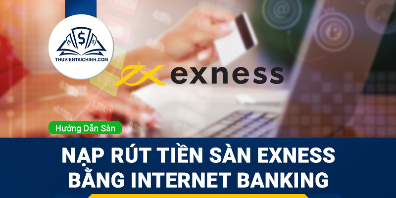 Hướng dẫn nạp rút tiền sàn Exness bằng internet banking