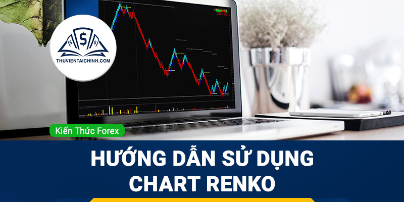 Chart Renko là gì? Hướng dẫn sử dụng Chart Renko