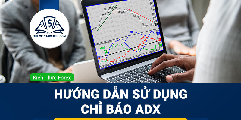 Chỉ báo ADX là gì? Hướng dẫn sử dụng chỉ báo ADX hiệu quả