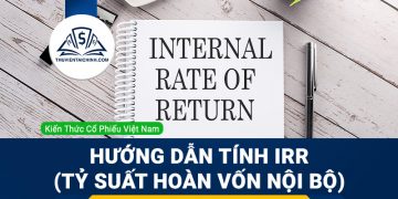 Chỉ số IRR là gì? Hướng dẫn tính IRR (tỷ suất hoàn vốn nội bộ)