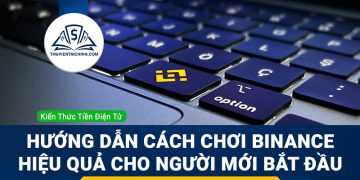 Hướng dẫn cách chơi binance hiệu quả cho người mới bắt đầu