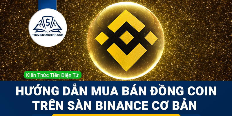 Hướng dẫn mua bán đồng coin trên sàn binance cơ bản