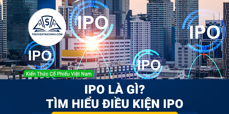 IPO-là-gì-Tìm-hiểu-điều-kiện-IPO