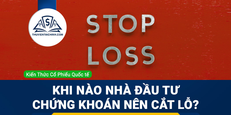 Khi nào nhà đầu tư chứng khoán nên cắt lỗ?