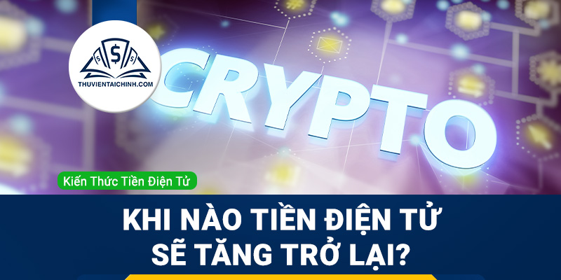 Khi nào Bitcoin và thị trường tiền điện tử sẽ tăng trở lại?