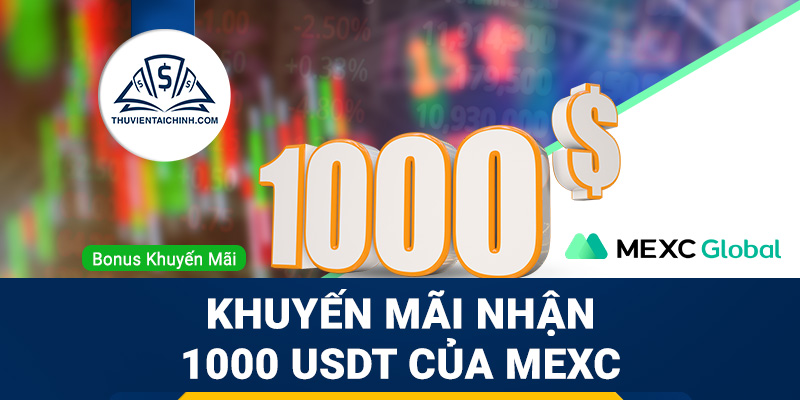 Khuyến mãi nhận 1000 USDT của MEXC – Bonus sàn MEXC