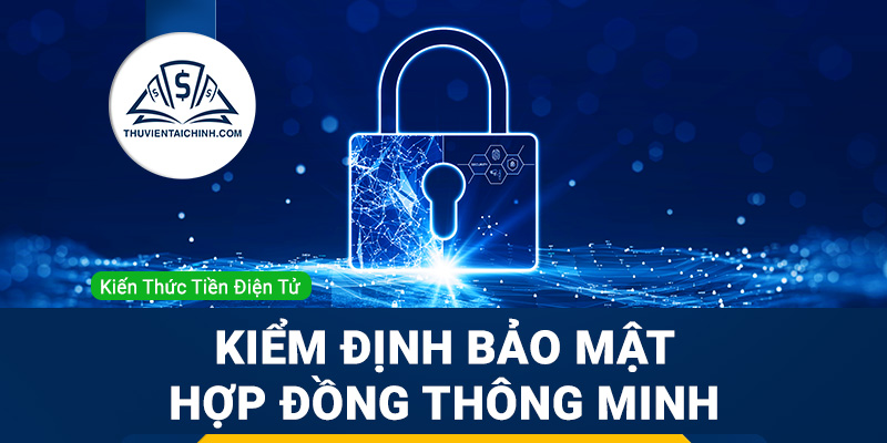 Kiểm Định Bảo Mật Hợp Đồng Thông Minh Là Gì?