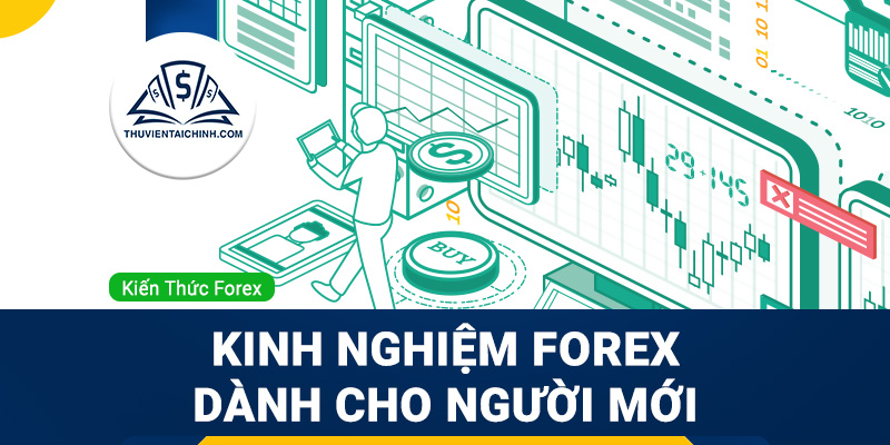 Kinh nghiệm forex: Các lưu ý dành cho người mới bắt đầu