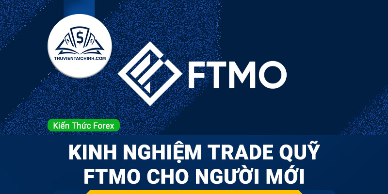 Kinh nghiệm trade quỹ FTMO cho người mới bắt đầu