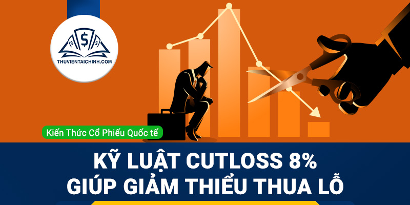 Kỷ luật cutloss 8% giúp bạn giảm thiểu thua lỗ khi thị trường sụt giảm