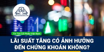 FED tăng lãi suất ảnh hưởng như thể nào đến thị trường chứng khoán?