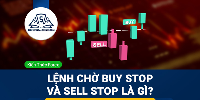 Lệnh chờ Buy Stop và Sell Stop là gì?