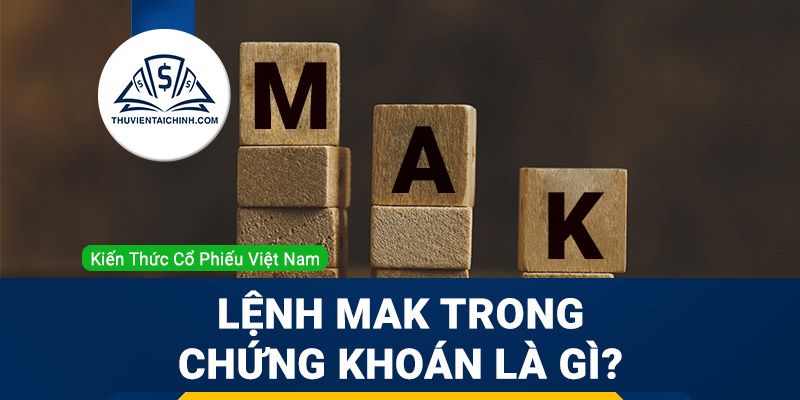 Lệnh mak trong chứng khoán là gì? Nguyên tắc của lệnh MAK