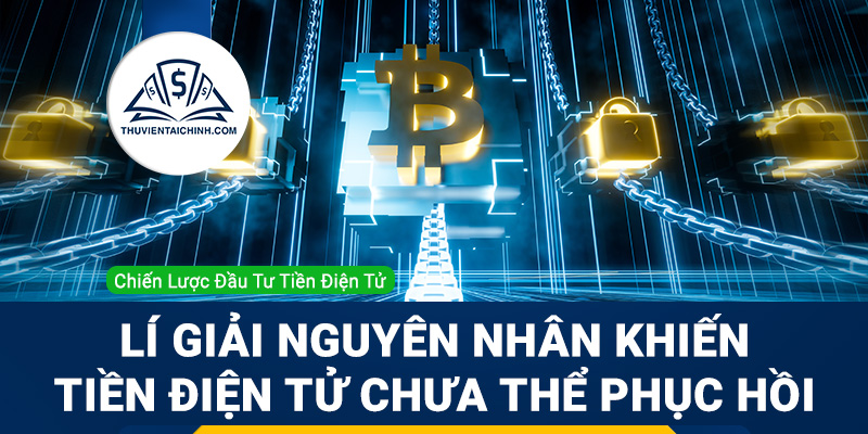 Lý giải nguyên nhân khiến tiền điện tử chưa thể phục hồi