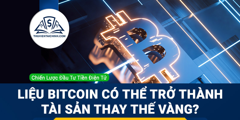 Liệu Bitcoin có thể trở thành tài sản thay thế cho vàng hay không?
