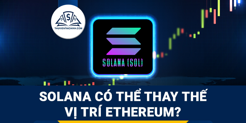 Liệu Solana có thể thay thế vị trí của Ethereum trên thị trường