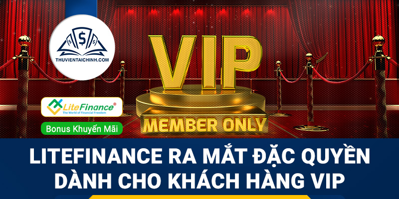 LiteFinance ra mắt đặc quyền dành cho khách hàng VIP
