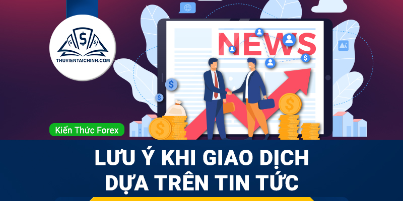 Những điều cần lưu ý khi giao dịch dựa trên tin tức