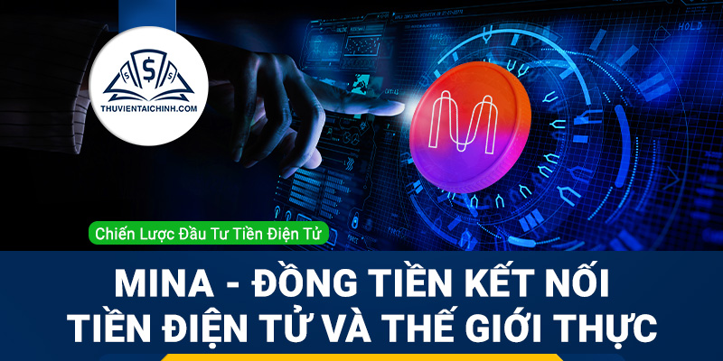 MINA - Đồng tiền kết nối thế giới tiền điện tử và thế giới thực