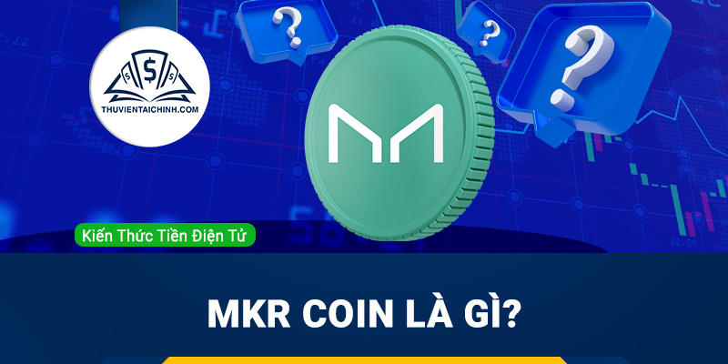 MKR coin là gì? Có nên đầu tư đồng Maker (MKR) không?