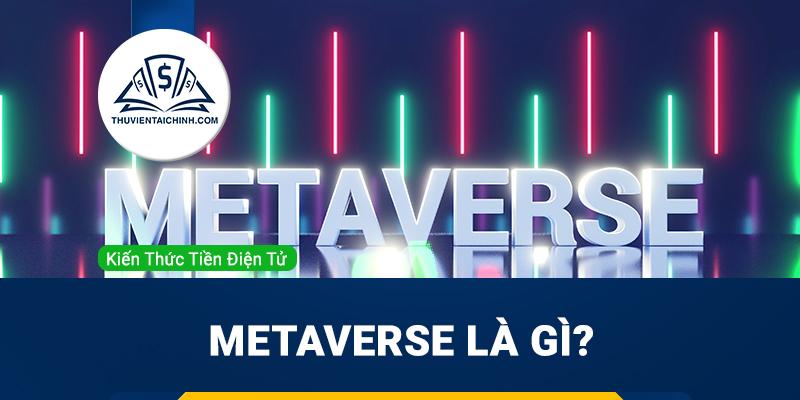 Metaverse là gì? Tiềm năng và ứng dụng phát triển mạnh mẽ tới đâu?