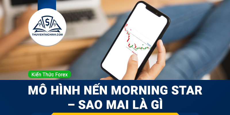 Tìm hiểu mô hình nến Morning Star – Sao Mai là gì?
