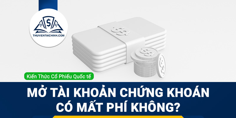Mở tài khoản chứng khoán có mất phí không?