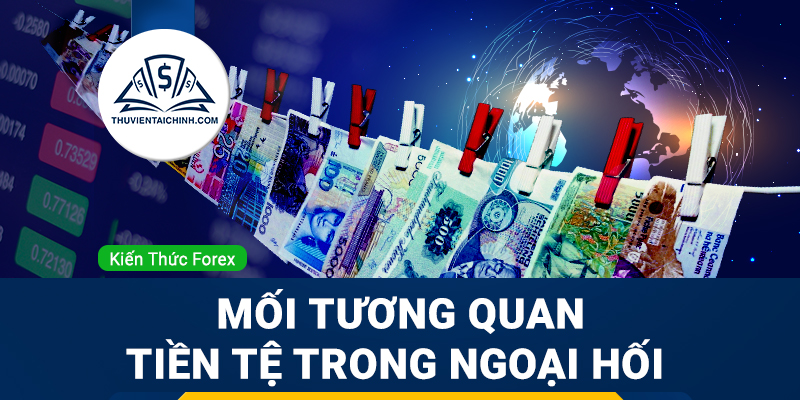 Giải thích về mối tương quan tiền tệ trong ngoại hối