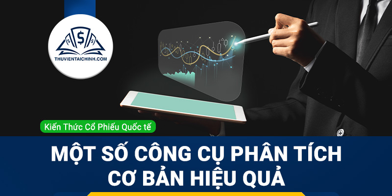 Một số công cụ phân tích cơ bản hiệu quả trong đầu tư chứng khoán