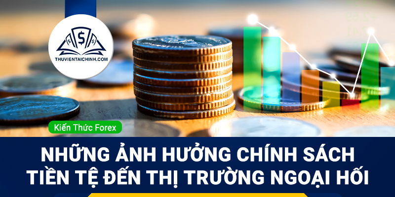 Những ảnh hưởng chính sách tiền tệ đến thị trường ngoại hối