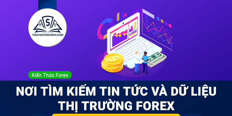 Nơi tìm kiếm tin tức và dữ liệu thị trường Forex