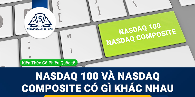 Chỉ Số Nasdaq Là Gì? Nasdaq 100 Và Nasdaq Composite khác nhau như thế nào?