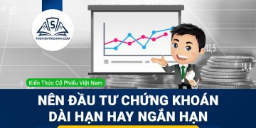 Nên đầu tư chứng khoán dài hạn hay ngắn hạn