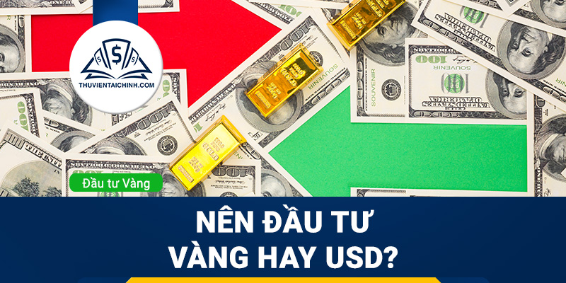 Nên đầu tư vào vàng hay USD là tốt nhất ?
