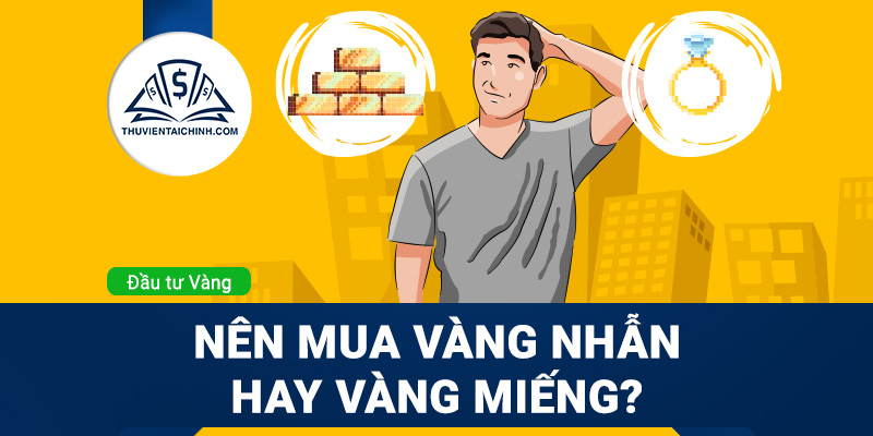 Nên mua vàng nhẫn hay vàng miếng