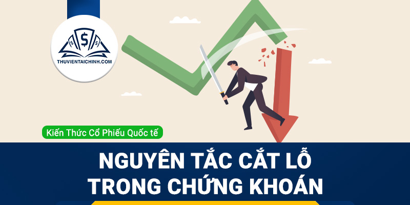 Cắt lỗ là gì? Nguyên tắc cắt lỗ trong đầu tư chứng khoán
