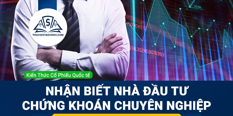 Cách nhận biết một nhà đầu tư chứng khoán chuyên nghiệp