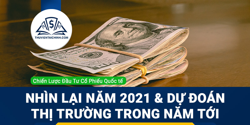 Nhìn lại năm 2021 và dự đoán thị trường cổ phiếu trong năm tới