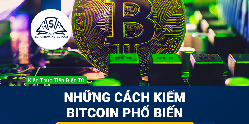Những cách kiếm Bitcoin phổ biến nhất hiện nay