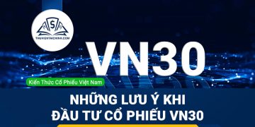 Chỉ số VN30 là gì? Những điểm lưu ý khi đầu tư cổ phiếu VN30
