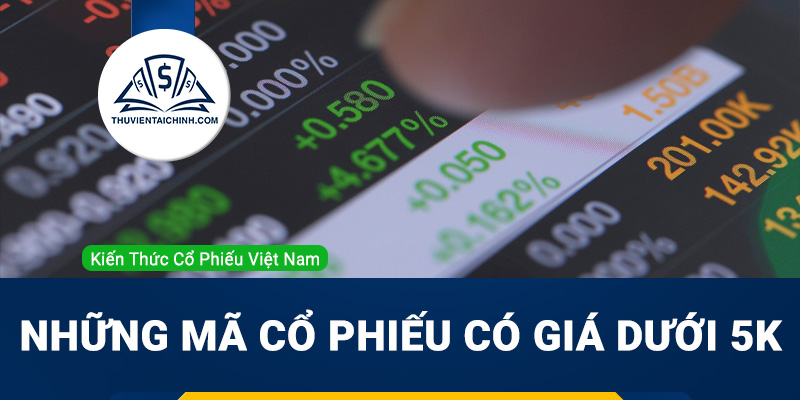 Những mã cổ phiếu có giá dưới 5k: liệu có phải một cơ hội tiềm năng?