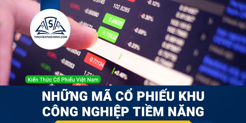 Những mã cổ phiếu khu công nghiệp tiềm năng trong năm 2023
