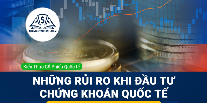 Những rủi ro khi đầu tư chứng khoán quốc tế