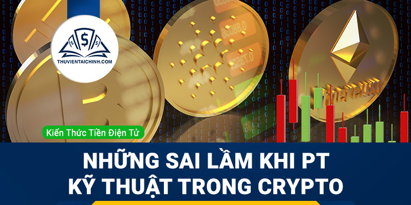 Những sai lầm cơ bản khi phân tích kỹ thuật trong thị trường tiền điện tử
