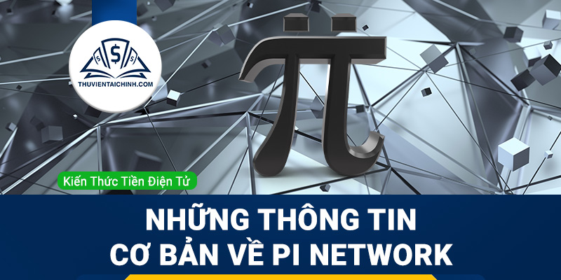 Pi Network là gì? Những thông tin cơ bản dành cho người mới bắt đầu