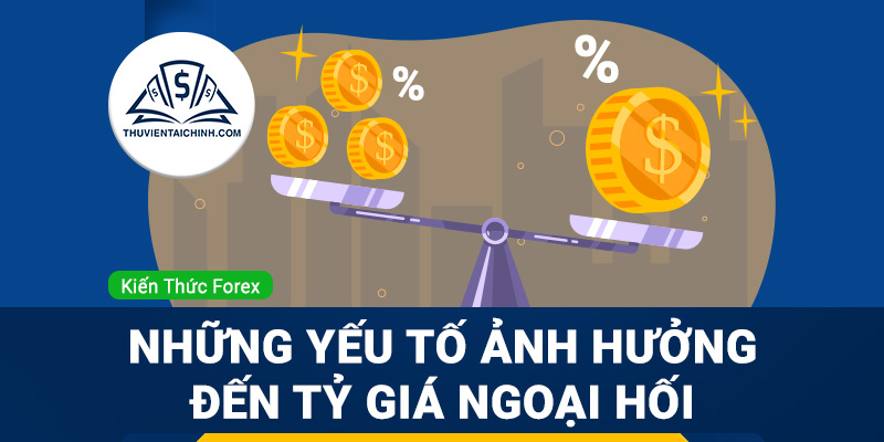 Những yếu tố ảnh hưởng đến tỷ giá ngoại hối trong forex