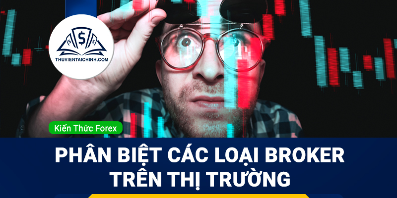 Tìm hiểu về khái niệm Forex Broker. Phân biệt các loại Broker trên thị trường