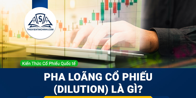Pha loãng cổ phiếu (Dilution) là gì? Cổ phiếu pha loãng trong đầu tư