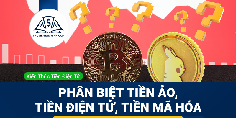 Phân biệt tiền ảo, tiền điện tử, tiền mã hóa