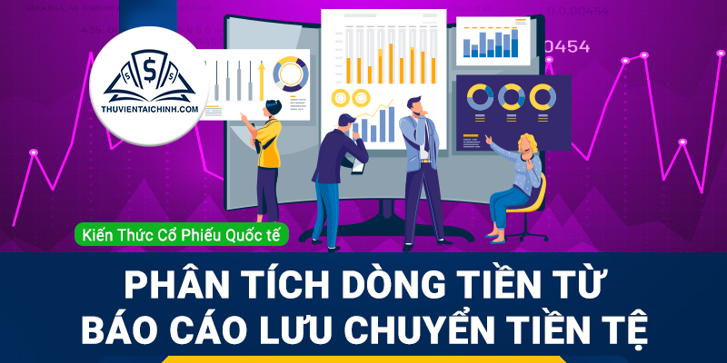 Phân tích dòng tiền từ báo cáo lưu chuyển tiền tệ